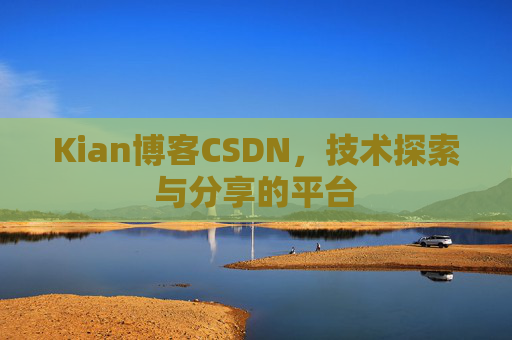 Kian博客CSDN，技术探索与分享的平台